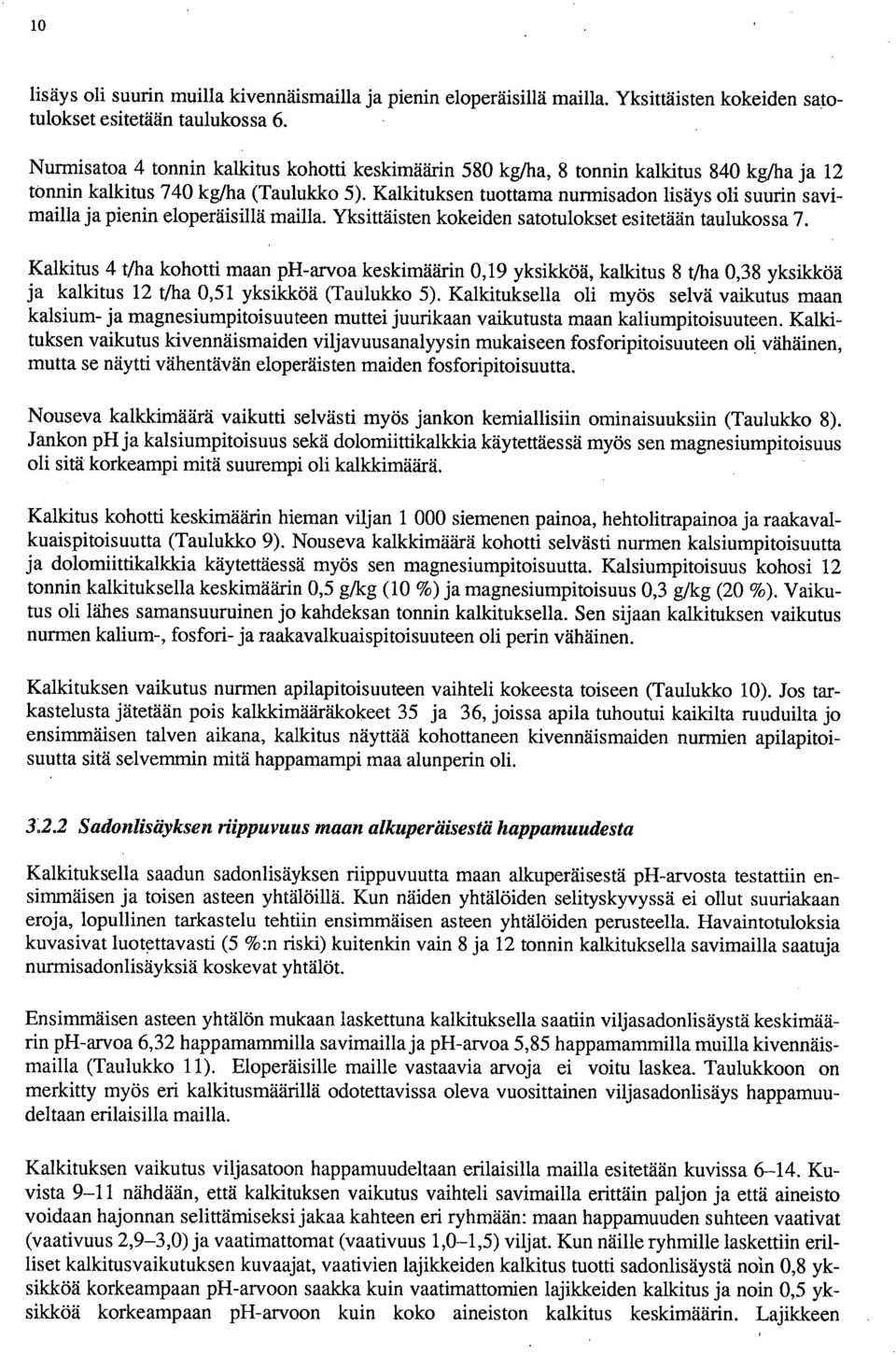 Kalkituksen tuottama nurmisadon lisäys oli suurin savimailla ja pienin eloperäisillä mailla. Yksittäisten kokeiden satotulokset esitetään taulukossa 7.