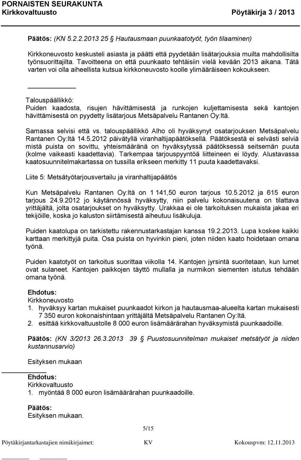 Talouspäällikkö: Puiden kaadosta, risujen hävittämisestä ja runkojen kuljettamisesta sekä kantojen hävittämisestä on pyydetty lisätarjous Metsäpalvelu Rantanen Oy:ltä. Samassa selvisi että vs.