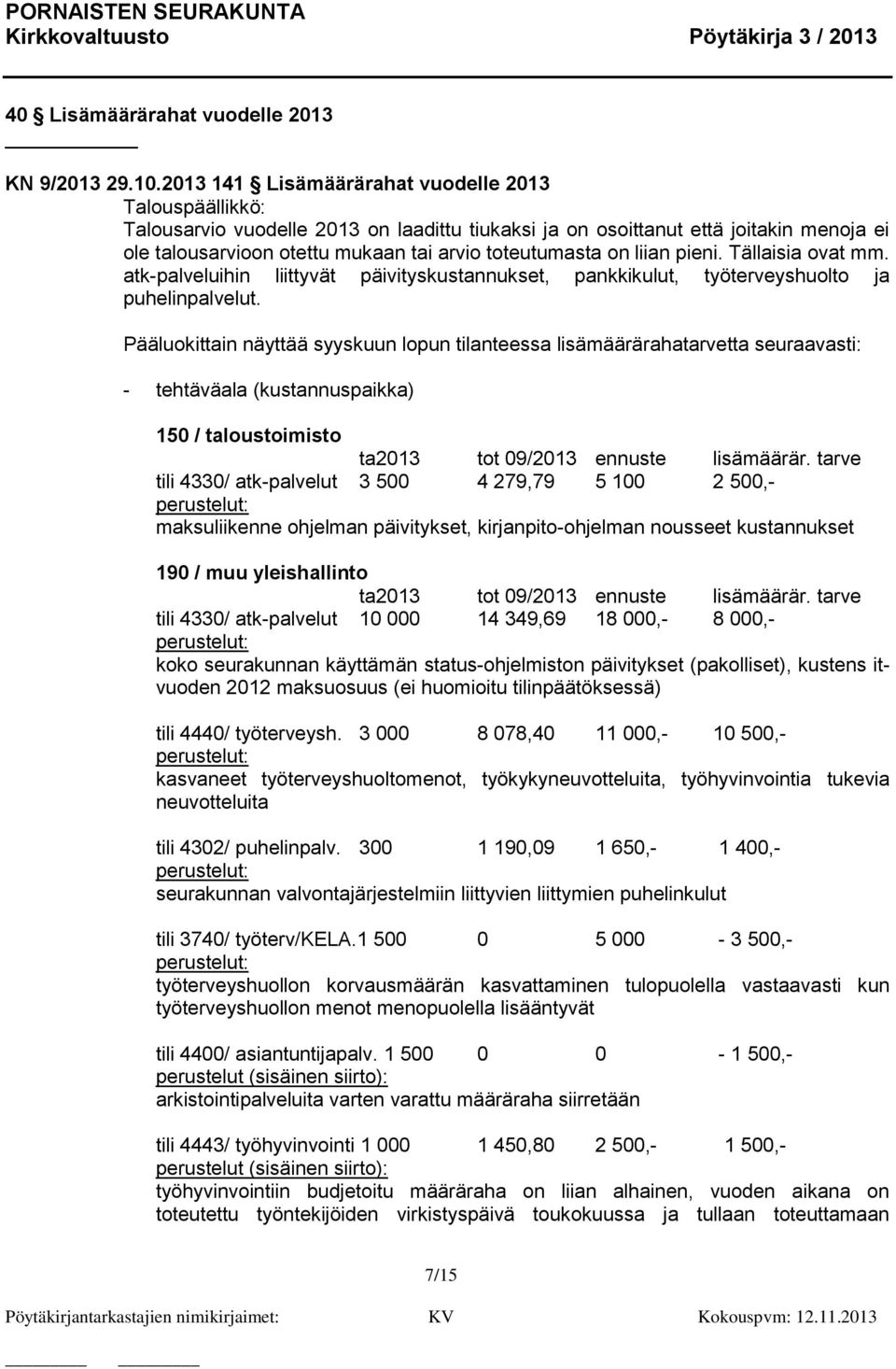 on liian pieni. Tällaisia ovat mm. atk-palveluihin liittyvät päivityskustannukset, pankkikulut, työterveyshuolto ja puhelinpalvelut.