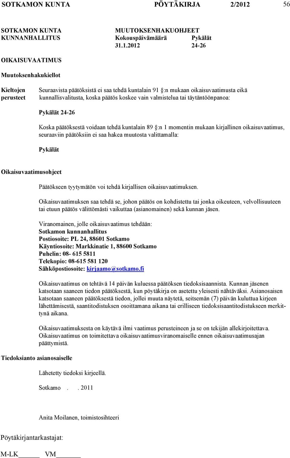 1.2012 24-26 OIKAISUVAATIMUS Muutoksenhakukiellot Kieltojen perusteet Seuraavista päätöksistä ei saa tehdä kuntalain 91 :n mukaan oikaisuvaatimusta eikä kunnallisvalitusta, koska päätös koskee vain