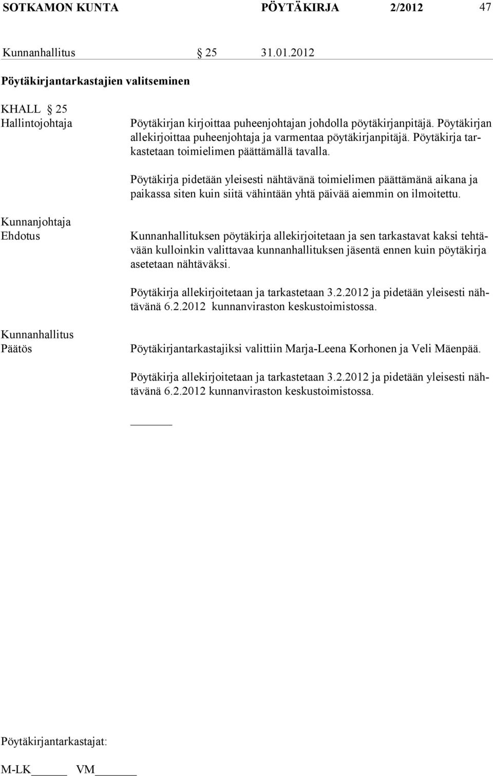 Pöytäkirja pidetään yleisesti nähtävänä toimielimen päättämänä aikana ja paikassa siten kuin siitä vähintään yhtä päivää aiemmin on ilmoitettu.