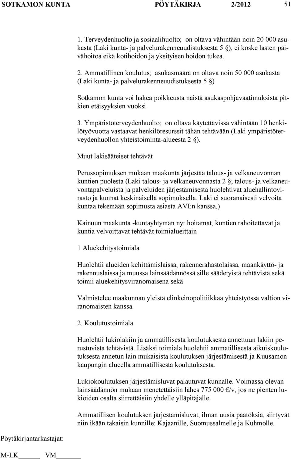 000 asukasta (Laki kunta- ja palve lurakenneuudistuksesta 5 ), ei koske lasten päivähoitoa eikä kotihoidon ja yksityisen hoidon tukea. 2.