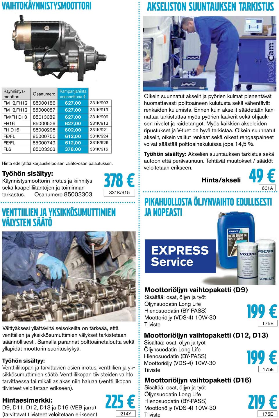 korjauskelpoisen vaihto-osan palautuksen. Käynnistysmoottorin irrotus ja kiinnitys sekä kaapeliliitäntöjen ja toiminnan tarkastus.