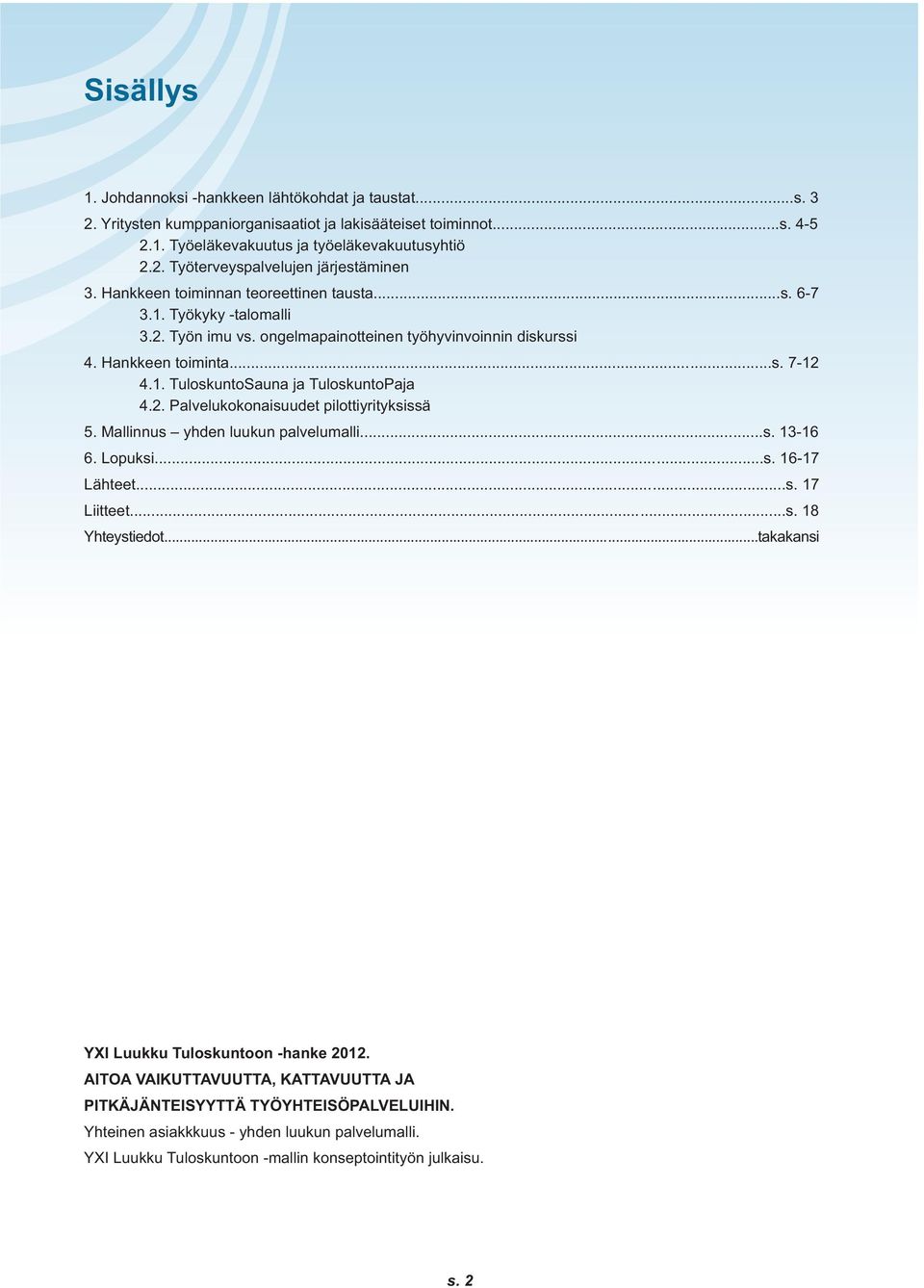 2. Palvelukokonaisuudet pilottiyrityksissä 5. Mallinnus yhden luukun palvelumalli...s. 13-16 6. Lopuksi...s. 16-17 Lähteet...s. 17 Liitteet...s. 18 Yhteystiedot.