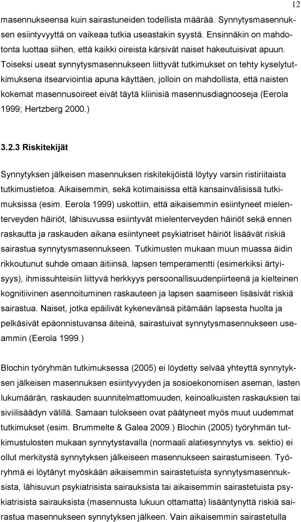 Toiseksi useat synnytysmasennukseen liittyvät tutkimukset on tehty kyselytutkimuksena itsearviointia apuna käyttäen, jolloin on mahdollista, että naisten kokemat masennusoireet eivät täytä kliinisiä