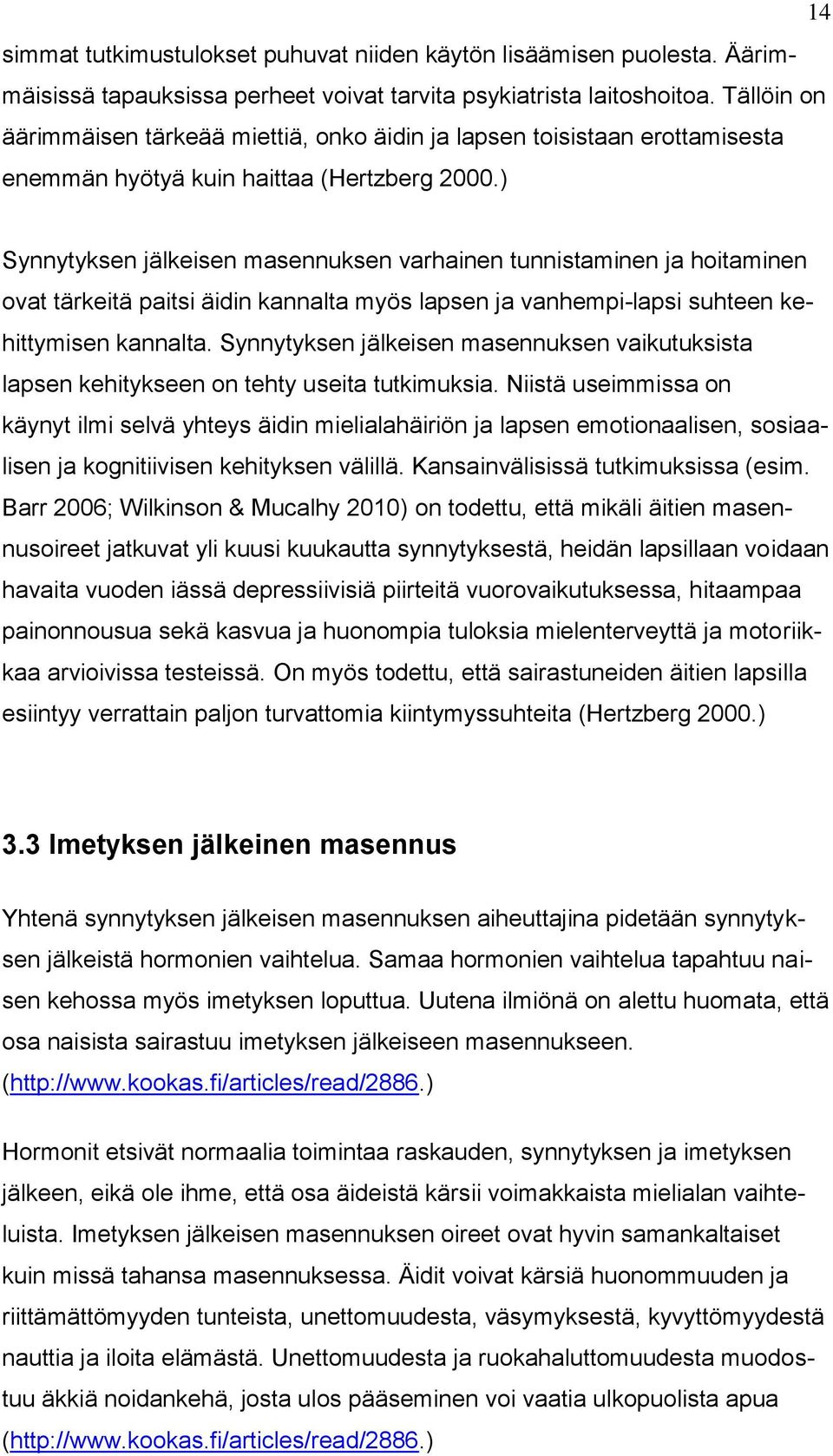 ) Synnytyksen jälkeisen masennuksen varhainen tunnistaminen ja hoitaminen ovat tärkeitä paitsi äidin kannalta myös lapsen ja vanhempi-lapsi suhteen kehittymisen kannalta.