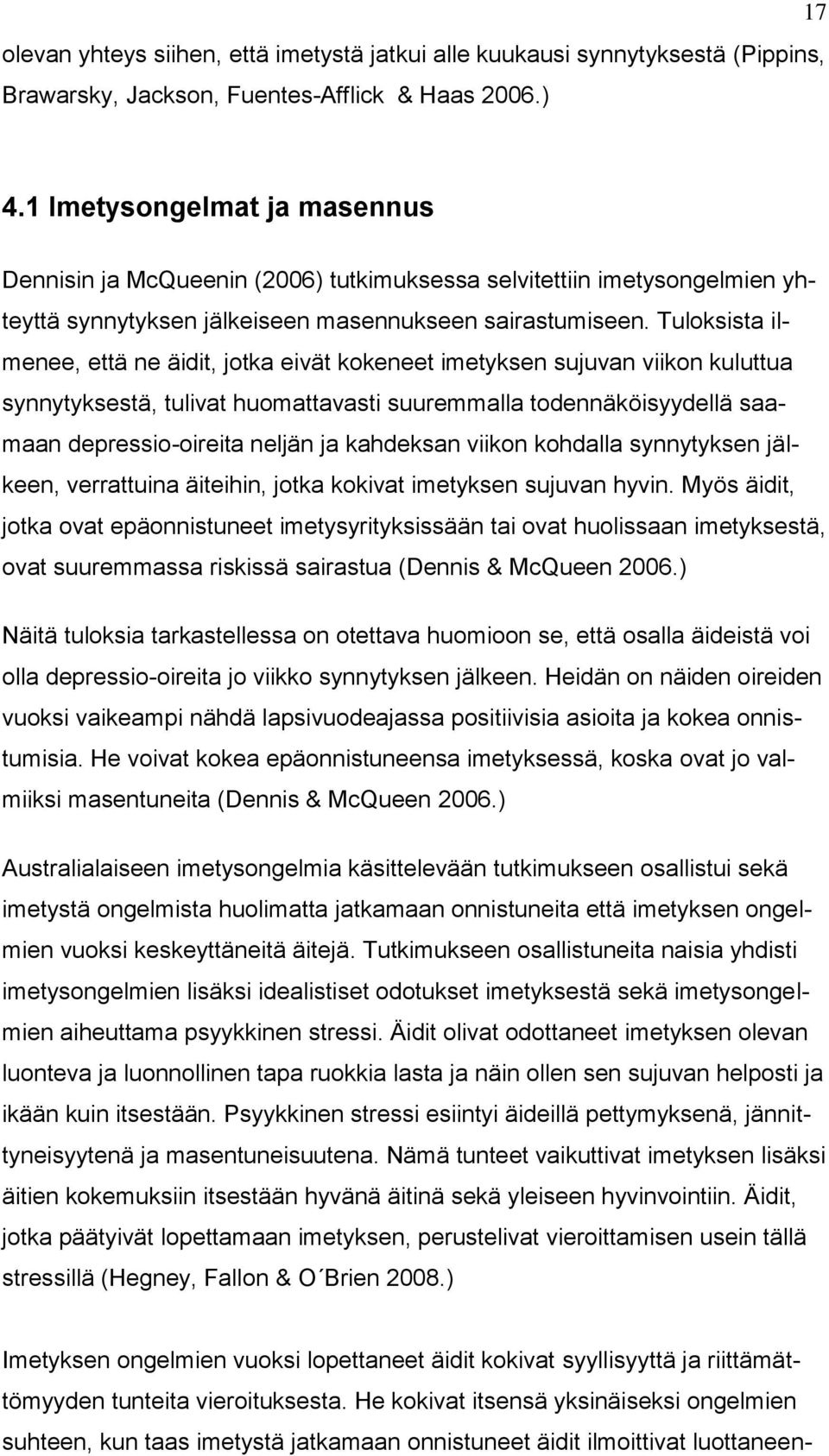 Tuloksista ilmenee, että ne äidit, jotka eivät kokeneet imetyksen sujuvan viikon kuluttua synnytyksestä, tulivat huomattavasti suuremmalla todennäköisyydellä saamaan depressio-oireita neljän ja