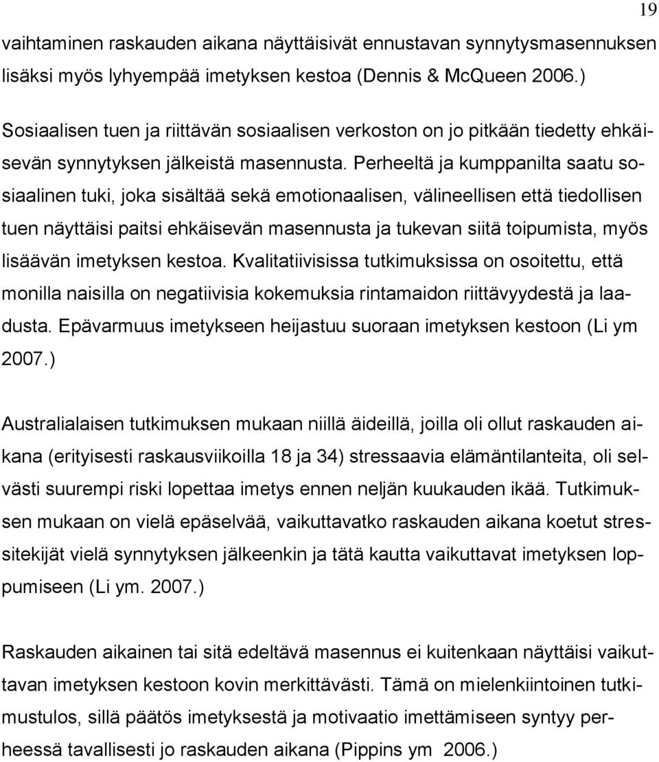 Perheeltä ja kumppanilta saatu sosiaalinen tuki, joka sisältää sekä emotionaalisen, välineellisen että tiedollisen tuen näyttäisi paitsi ehkäisevän masennusta ja tukevan siitä toipumista, myös