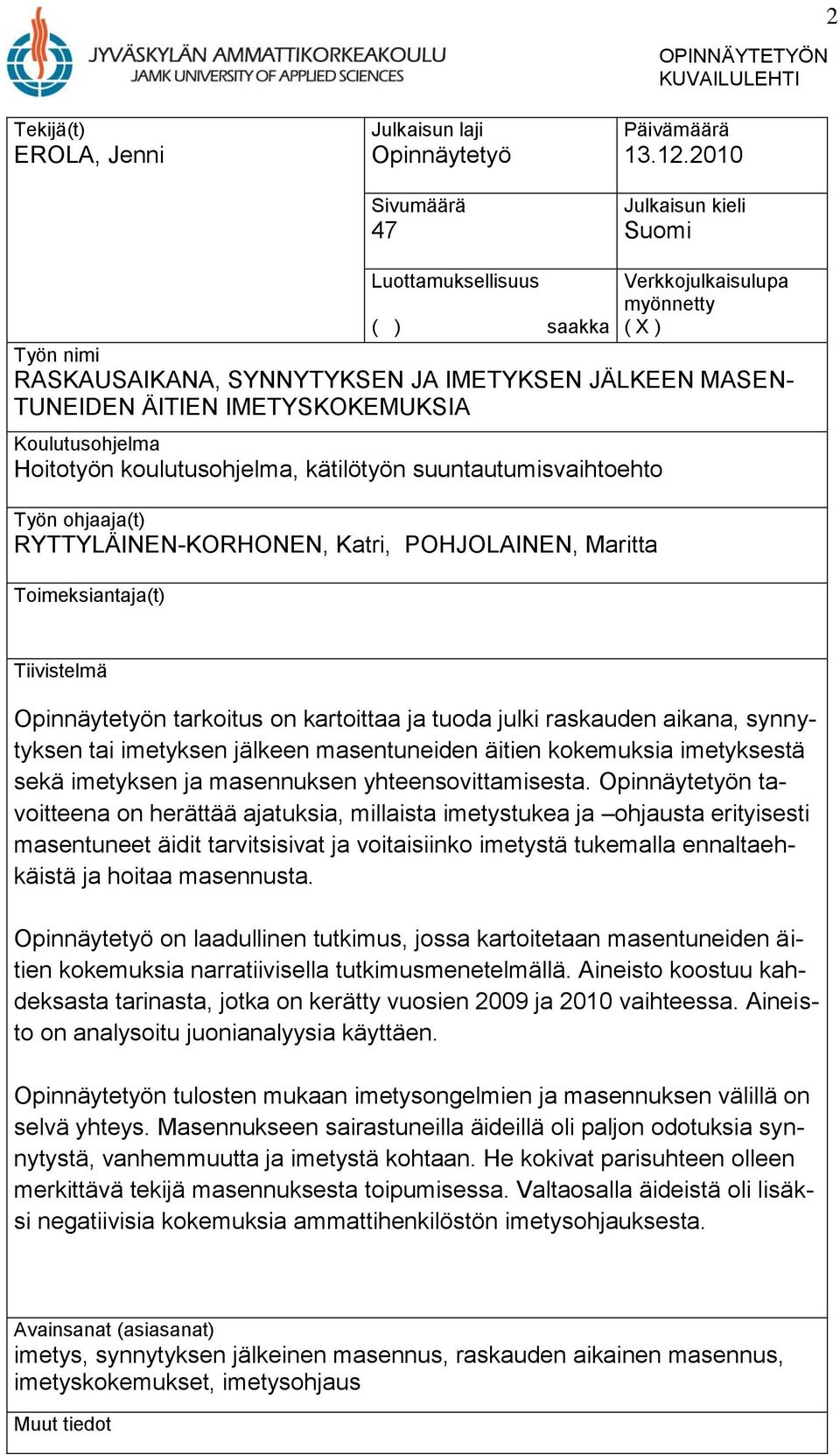 Koulutusohjelma Hoitotyön koulutusohjelma, kätilötyön suuntautumisvaihtoehto Työn ohjaaja(t) RYTTYLÄINEN-KORHONEN, Katri, POHJOLAINEN, Maritta Toimeksiantaja(t) Tiivistelmä Opinnäytetyön tarkoitus on