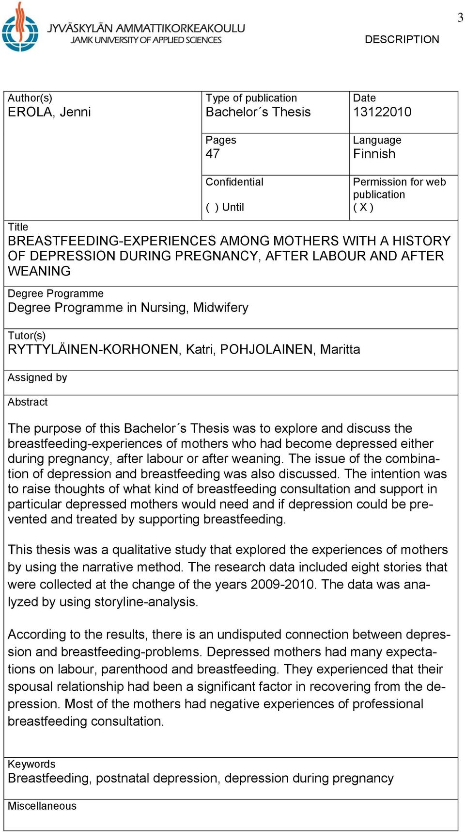 RYTTYLÄINEN-KORHONEN, Katri, POHJOLAINEN, Maritta Assigned by Abstract The purpose of this Bachelor s Thesis was to explore and discuss the breastfeeding-experiences of mothers who had become