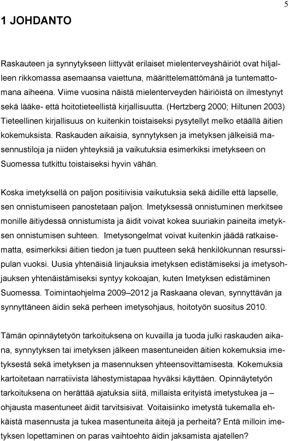 (Hertzberg 2000; Hiltunen 2003) Tieteellinen kirjallisuus on kuitenkin toistaiseksi pysytellyt melko etäällä äitien kokemuksista.