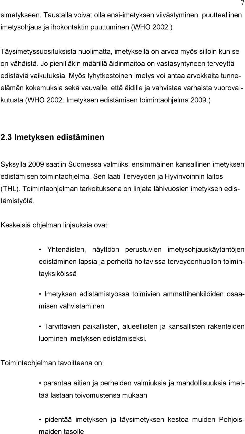 Myös lyhytkestoinen imetys voi antaa arvokkaita tunneelämän kokemuksia sekä vauvalle, että äidille ja vahvistaa varhaista vuorovaikutusta (WHO 2002; Imetyksen edistämisen toimintaohjelma 2009.) 2.