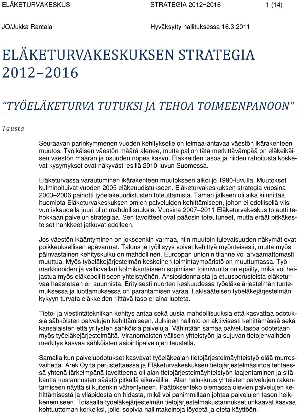 Eläkkeiden tasoa ja niiden rahoitusta koskevat kysymykset ovat näkyvästi esillä 2010-luvun Suomessa. Eläketurvassa varautuminen ikärakenteen muutokseen alkoi jo 1990-luvulla.