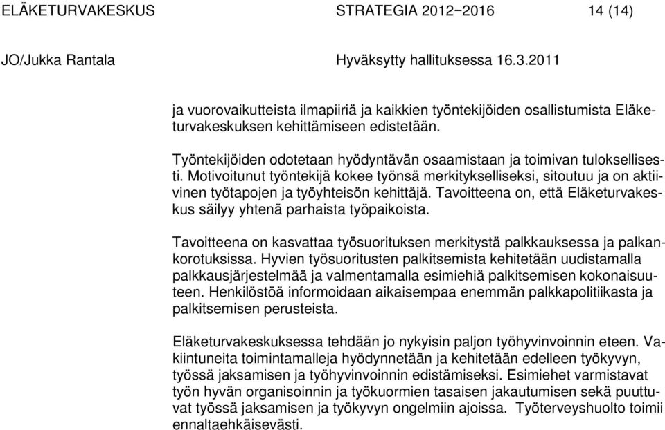 Tavoitteena on, että Eläketurvakeskus säilyy yhtenä parhaista työpaikoista. Tavoitteena on kasvattaa työsuorituksen merkitystä palkkauksessa ja palkankorotuksissa.