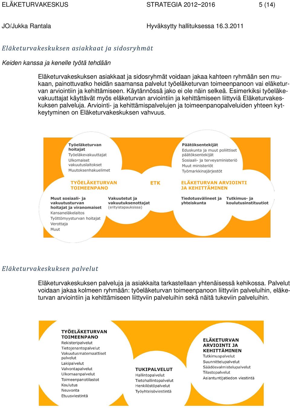 Esimerkiksi työeläkevakuuttajat käyttävät myös eläketurvan arviointiin ja kehittämiseen liittyviä Eläketurvakeskuksen palveluja.