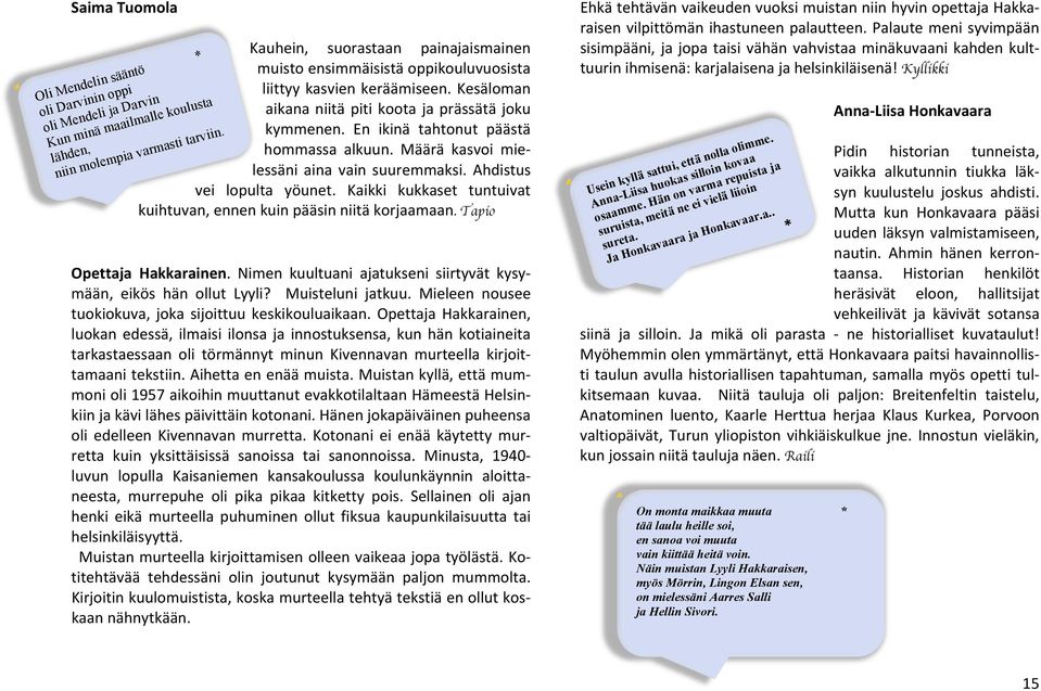 En ikinä tahtonut päästä hommassa alkuun. Määrä kasvoi mie- lessäni aina vain suuremmaksi. Ahdistus vei lopulta yöunet. Kaikki kukkaset tuntuivat kuihtuvan, ennen kuin pääsin niitä korjaamaan.