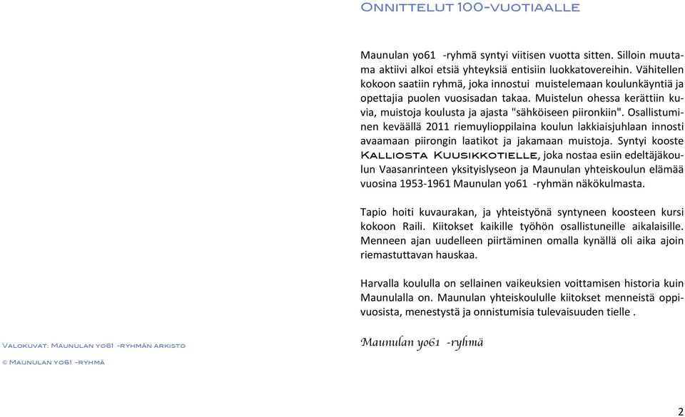 Osallistumi- nen keväällä 2011 riemuylioppilaina koulun lakkiaisjuhlaan innosti avaamaan piirongin laatikot ja jakamaan muistoja.