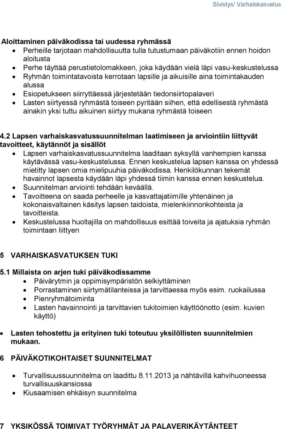 pyritään siihen, että edellisestä ryhmästä ainakin yksi tuttu aikuinen siirtyy mukana ryhmästä toiseen 4.