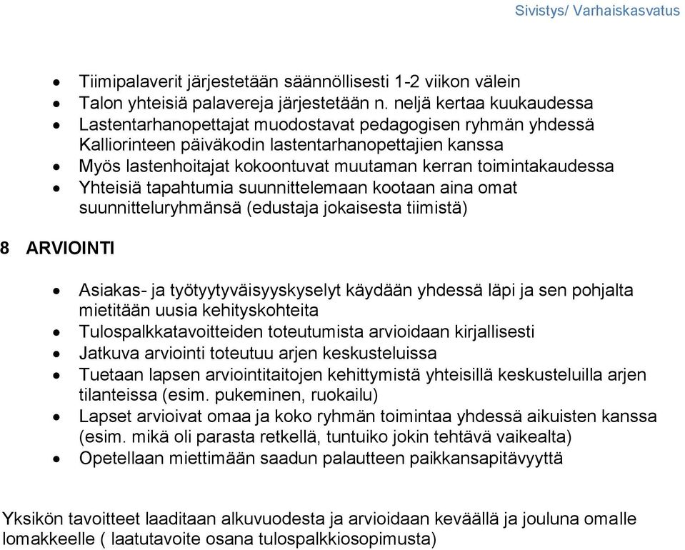 toimintakaudessa Yhteisiä tapahtumia suunnittelemaan kootaan aina omat suunnitteluryhmänsä (edustaja jokaisesta tiimistä) 8 ARVIOINTI Asiakas- ja työtyytyväisyyskyselyt käydään yhdessä läpi ja sen