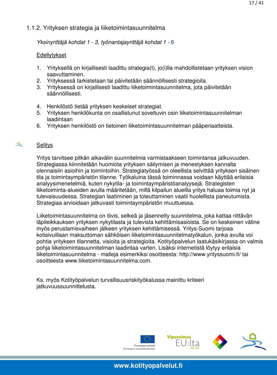 Yrityksessä on kirjallisesti laadittu liiketoimintasuunnitelma, jota päivitetään säännöllisesti. 4. Henkilöstö tietää yrityksen keskeiset strategiat. 5.