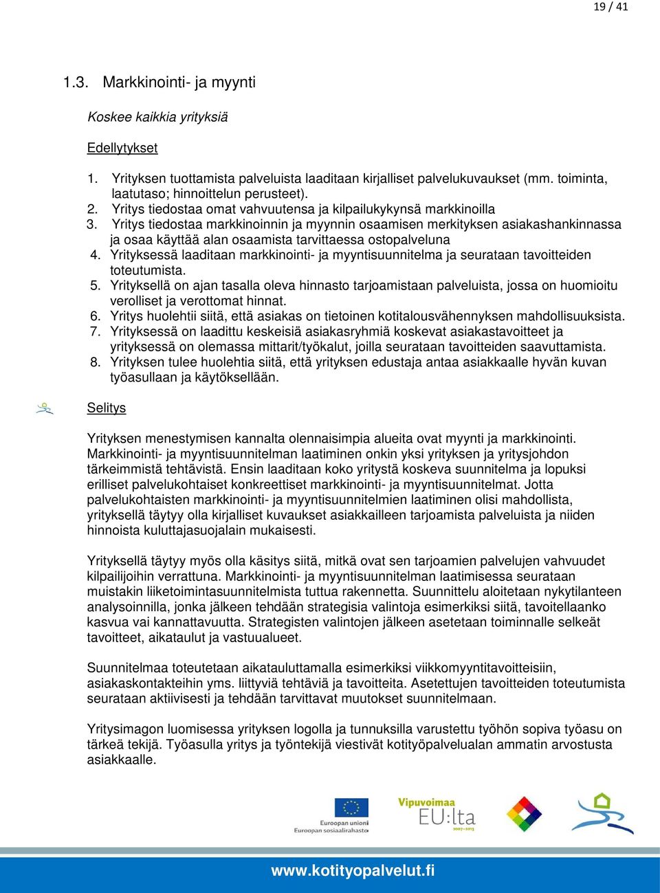 Yritys tiedostaa markkinoinnin ja myynnin osaamisen merkityksen asiakashankinnassa ja osaa käyttää alan osaamista tarvittaessa ostopalveluna 4.