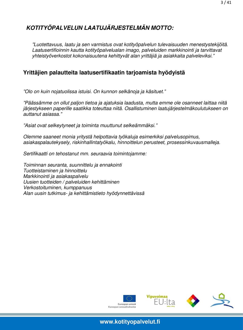 Yrittäjien palautteita laatusertifikaatin tarjoamista hyödyistä Olo on kuin nojatuolissa istuisi. On kunnon selkänoja ja käsituet.