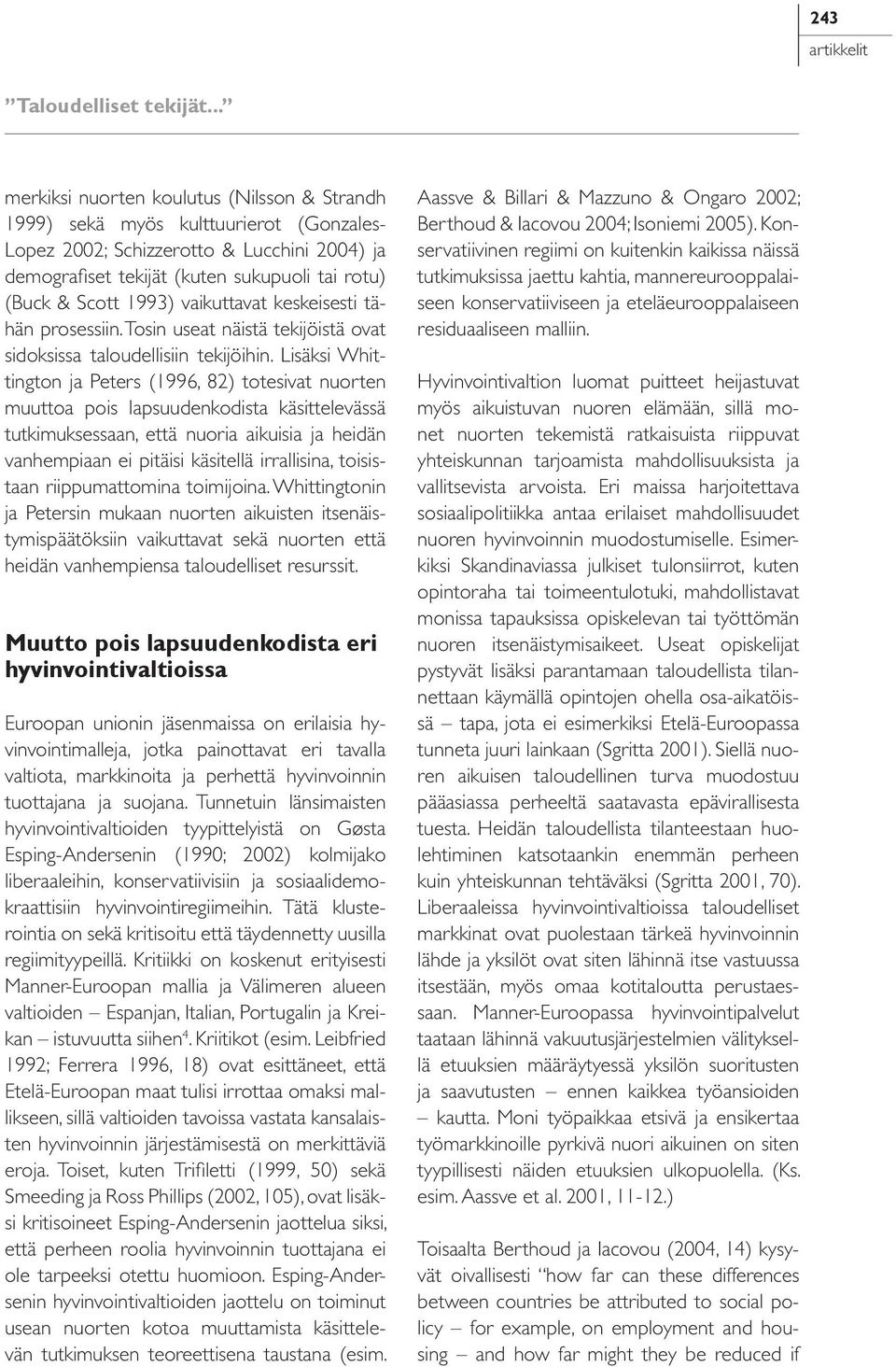 Lisäksi Whittington ja Peters (1996, 82) totesivat nuorten muuttoa pois lapsuudenkodista käsittelevässä tutkimuksessaan, että nuoria aikuisia ja heidän vanhempiaan ei pitäisi käsitellä irrallisina,