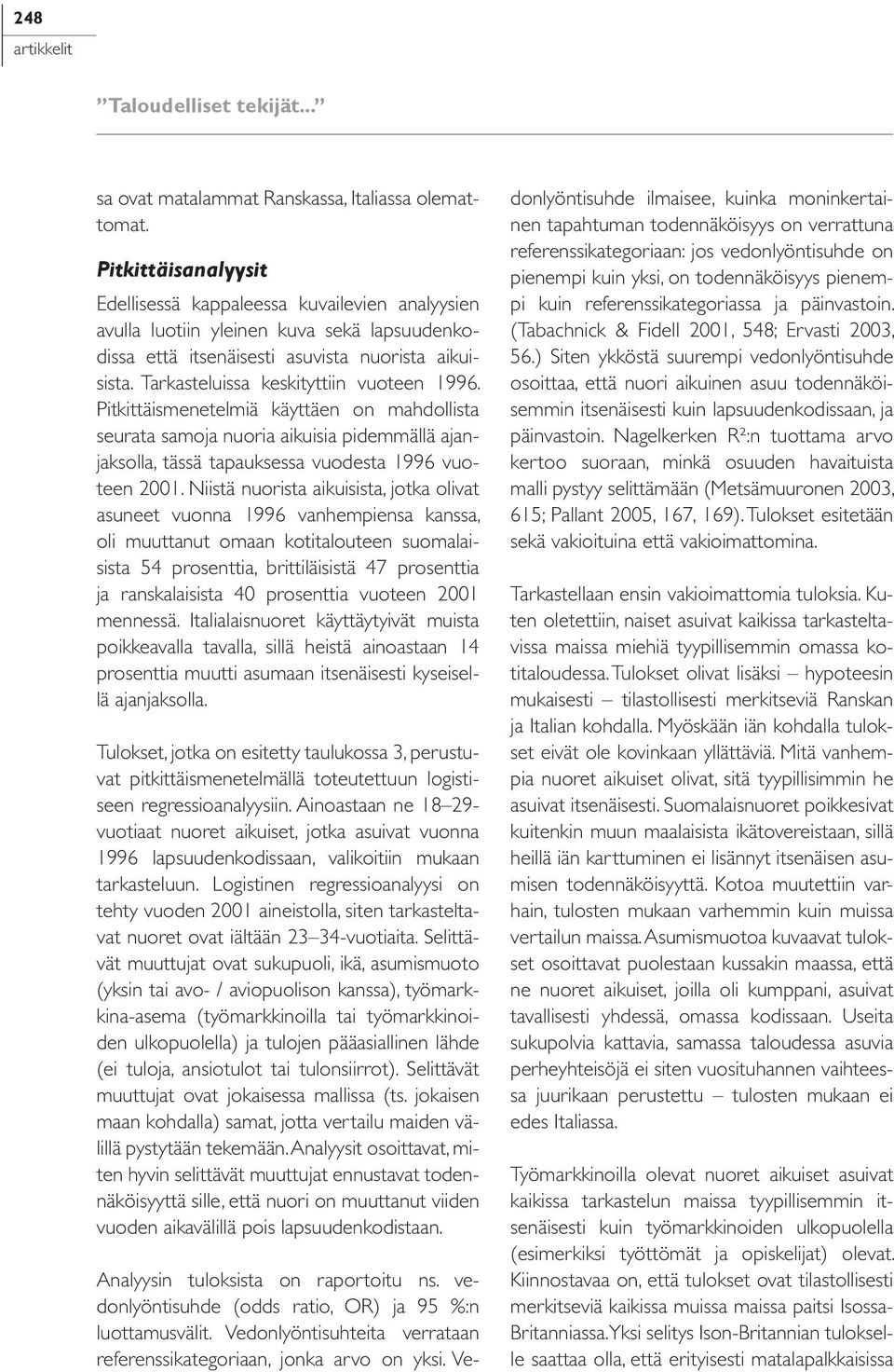 Tarkasteluissa keskityttiin vuoteen 1996. Pitkittäismenetelmiä käyttäen on mahdollista seurata samoja nuoria aikuisia pidemmällä ajanjaksolla, tässä tapauksessa vuodesta 1996 vuoteen 2001.