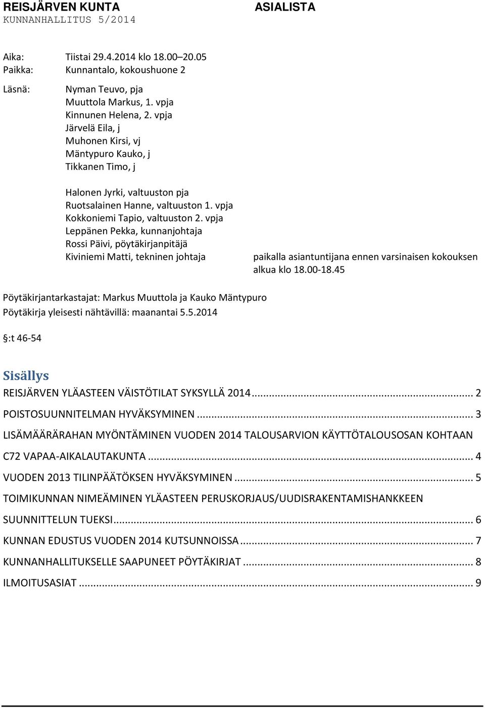 vpja Leppänen Pekka, kunnanjohtaja Rossi Päivi, pöytäkirjanpitäjä Kiviniemi Matti, tekninen johtaja paikalla asiantuntijana ennen varsinaisen kokouksen alkua klo 18.00-18.