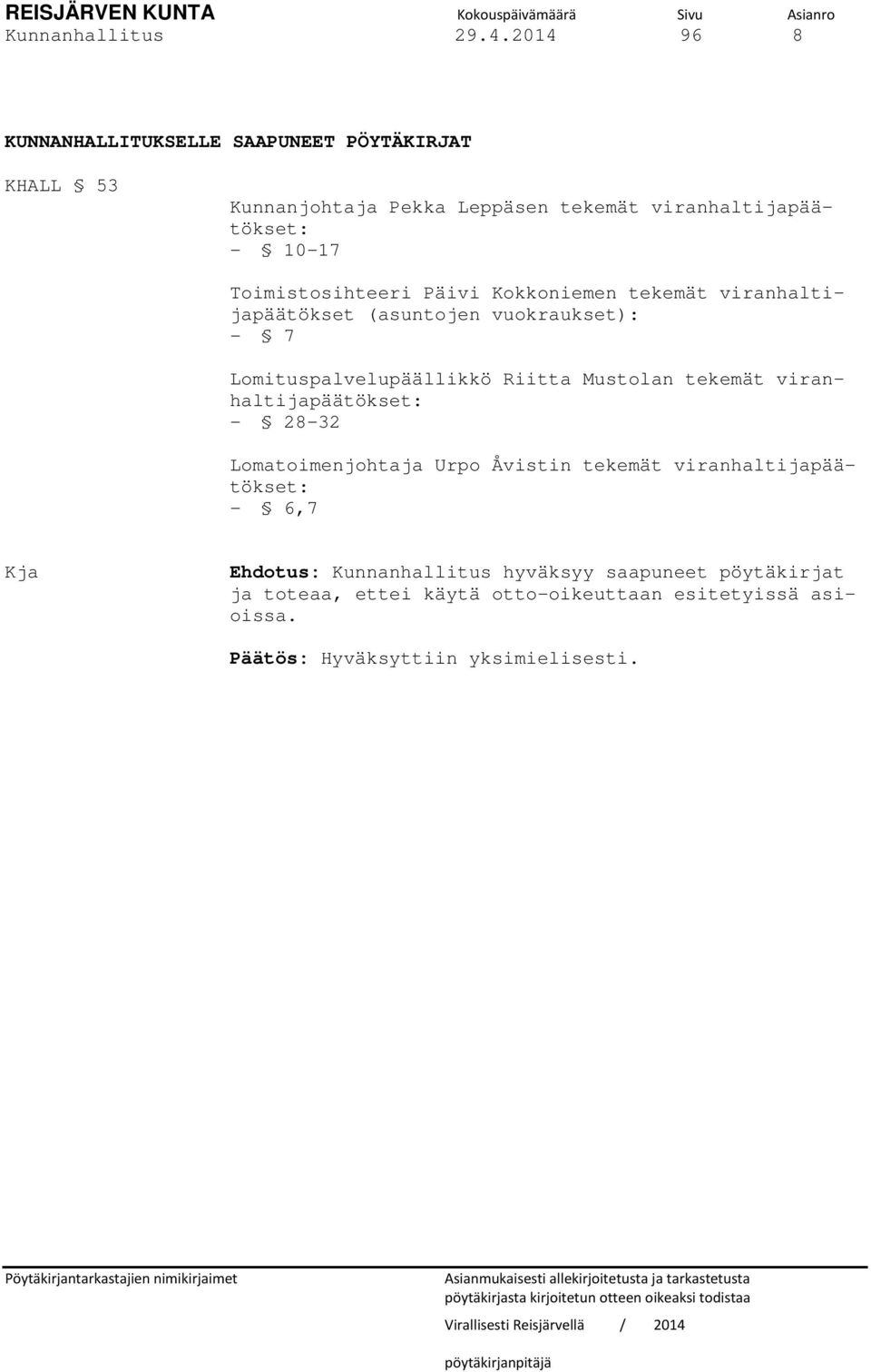 (asuntojen vuokraukset): - 7 Lomituspalvelupäällikkö Riitta Mustolan tekemät viranhaltijapäätökset: - 28-32 Lomatoimenjohtaja Urpo Åvistin tekemät viranhaltijapäätökset: - 6,7 Kja Ehdotus: