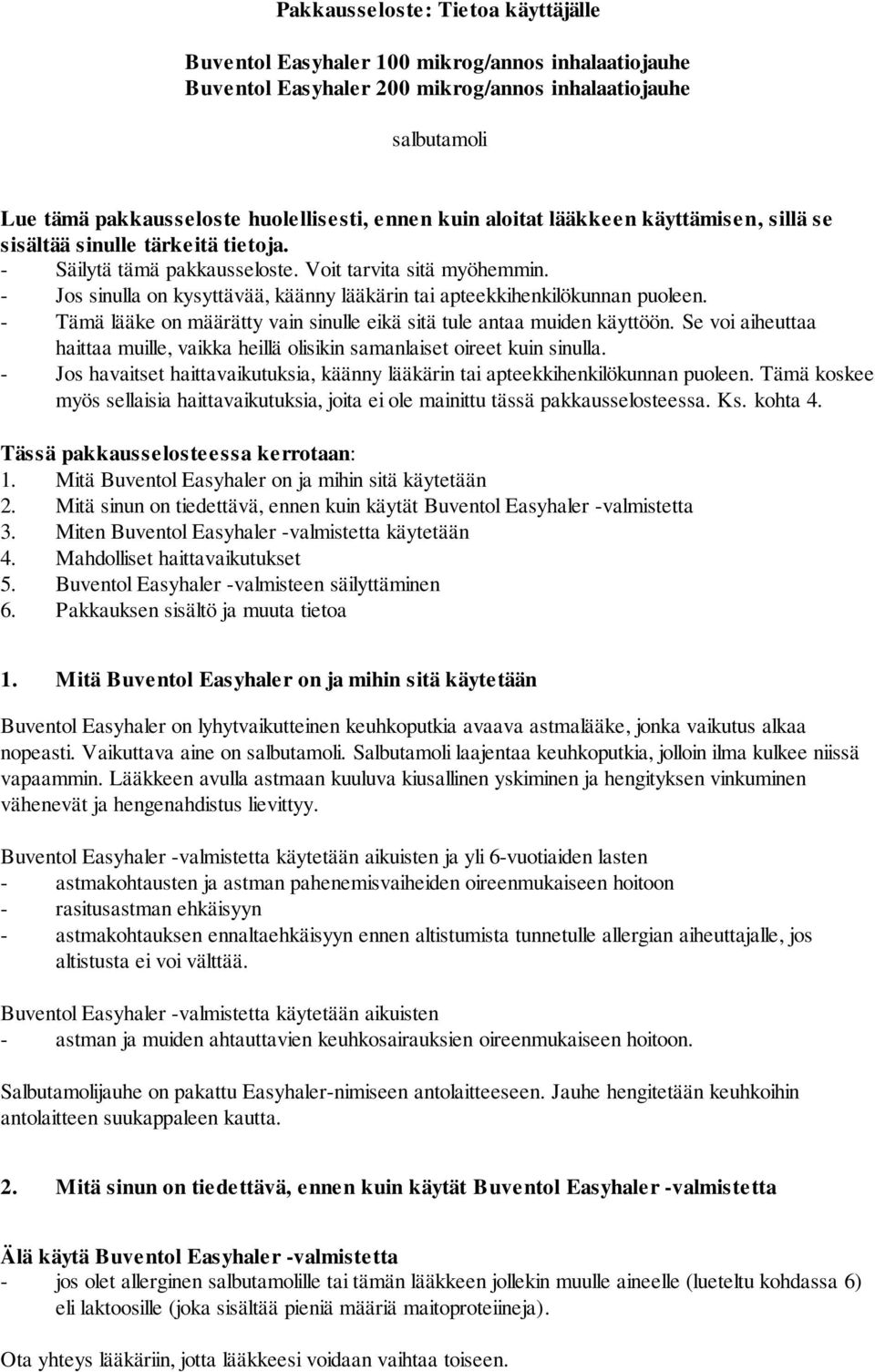 - Jos sinulla on kysyttävää, käänny lääkärin tai apteekkihenkilökunnan puoleen. - Tämä lääke on määrätty vain sinulle eikä sitä tule antaa muiden käyttöön.
