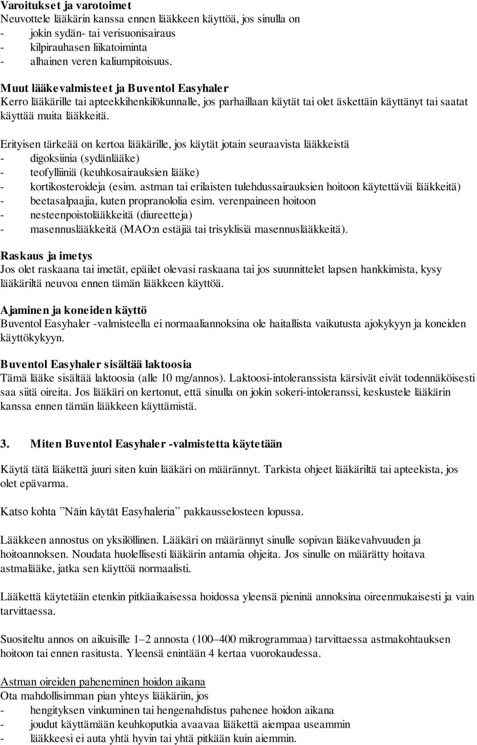 Erityisen tärkeää on kertoa lääkärille, jos käytät jotain seuraavista lääkkeistä - digoksiinia (sydänlääke) - teofylliiniä (keuhkosairauksien lääke) - kortikosteroideja (esim.