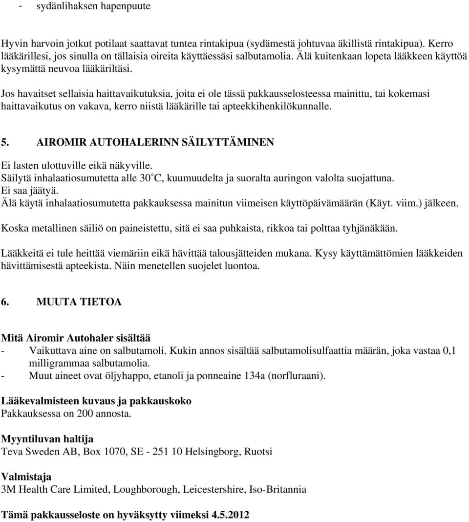 Jos havaitset sellaisia haittavaikutuksia, joita ei ole tässä pakkausselosteessa mainittu, tai kokemasi haittavaikutus on vakava, kerro niistä lääkärille tai apteekkihenkilökunnalle. 5.