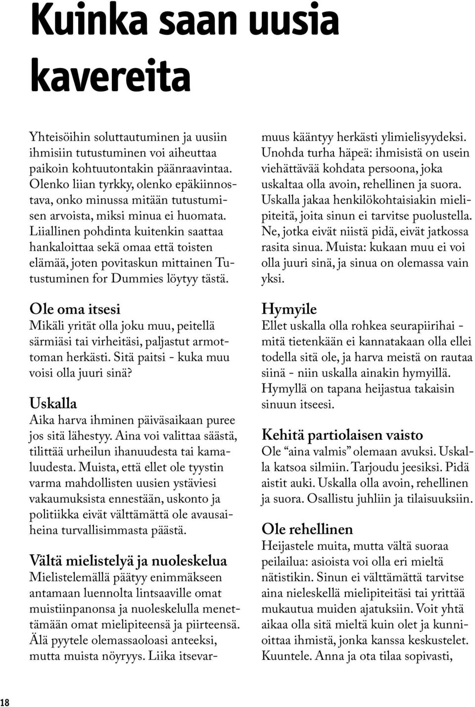 Liiallinen pohdinta kuitenkin saattaa hankaloittaa sekä omaa että toisten elämää, joten povitaskun mittainen Tutustuminen for Dummies löytyy tästä.