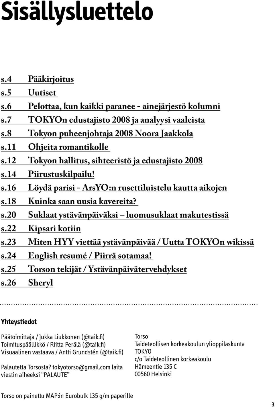 22 Kipsari kotiin s.23 Miten HYY viettää ystävänpäivää / Uutta TOKYOn wikissä s.24 English resumé / Piirrä sotamaa! s.25 Torson tekijät / Ystävänpäivätervehdykset s.