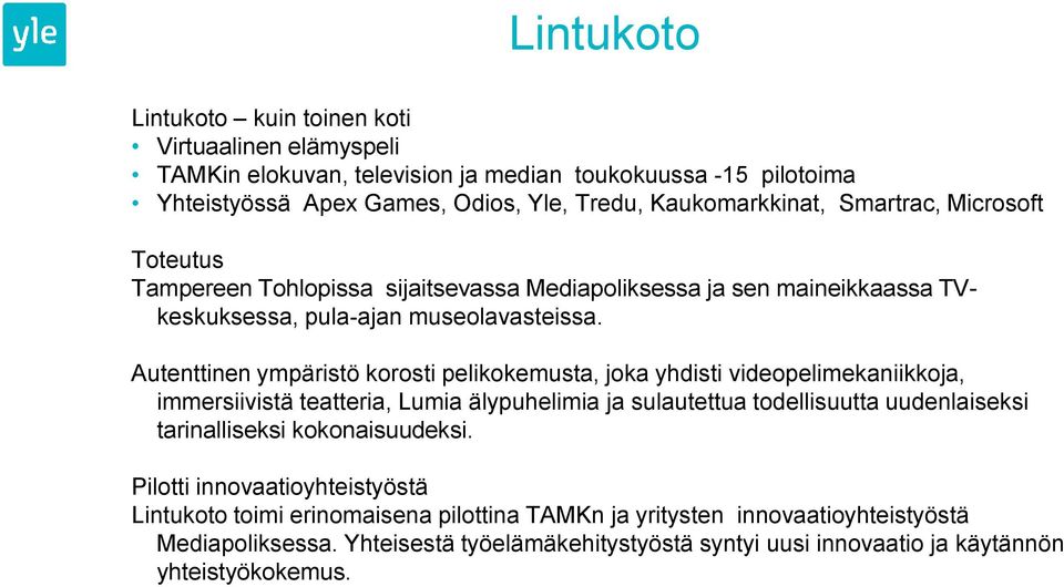 Autenttinen ympäristö korosti pelikokemusta, joka yhdisti videopelimekaniikkoja, immersiivistä teatteria, Lumia älypuhelimia ja sulautettua todellisuutta uudenlaiseksi tarinalliseksi