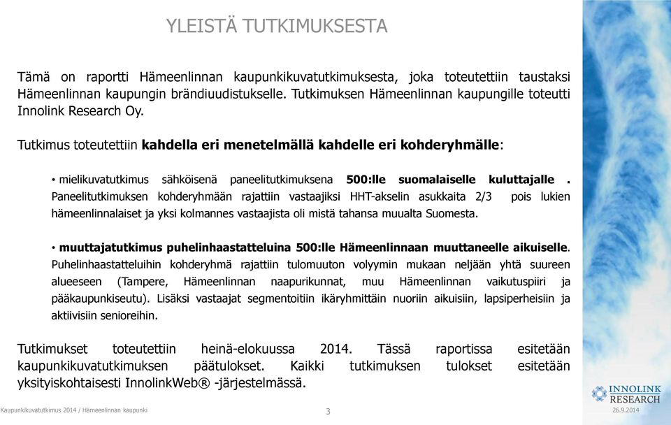 Tutkimus toteutettiin kahdella eri menetelmällä kahdelle eri kohderyhmälle: mielikuvatutkimus sähköisenä paneelitutkimuksena 500:lle suomalaiselle kuluttajalle.