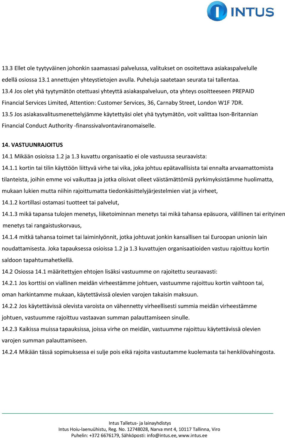 5 Jos asiakasvalitusmenettelyjämme käytettyäsi olet yhä tyytymätön, voit valittaa Ison-Britannian Financial Conduct Authority -finanssivalvontaviranomaiselle. 14. VASTUUNRAJOITUS 14.