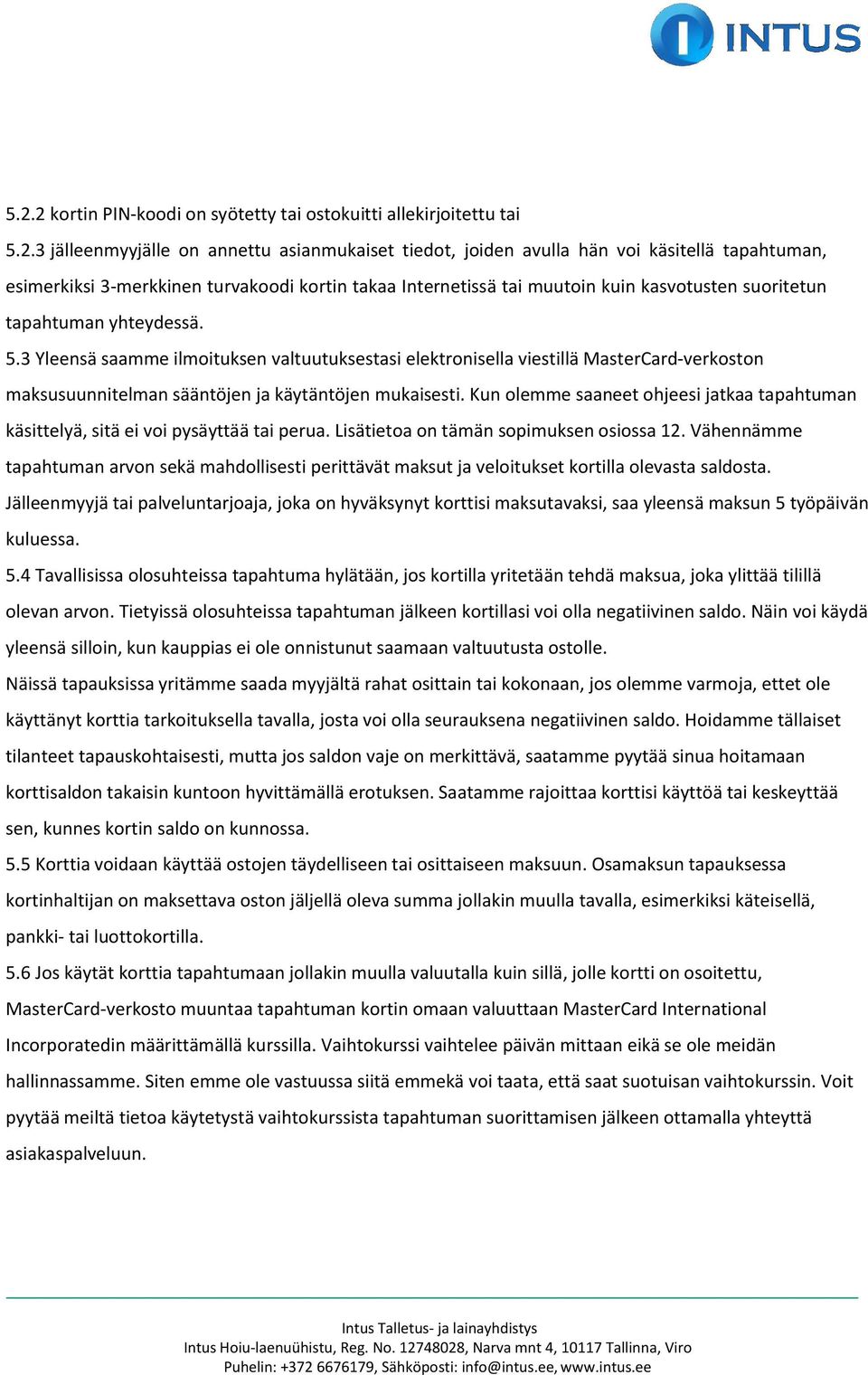 3 Yleensä saamme ilmoituksen valtuutuksestasi elektronisella viestillä MasterCard-verkoston maksusuunnitelman sääntöjen ja käytäntöjen mukaisesti.