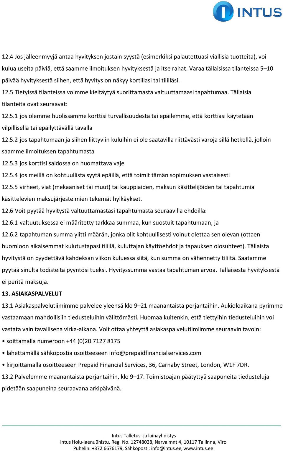 Tällaisia tilanteita ovat seuraavat: 12.5.1 jos olemme huolissamme korttisi turvallisuudesta tai epäilemme, että korttiasi käytetään vilpillisellä tai epäilyttävällä tavalla 12.5.2 jos tapahtumaan ja siihen liittyviin kuluihin ei ole saatavilla riittävästi varoja sillä hetkellä, jolloin saamme ilmoituksen tapahtumasta 12.