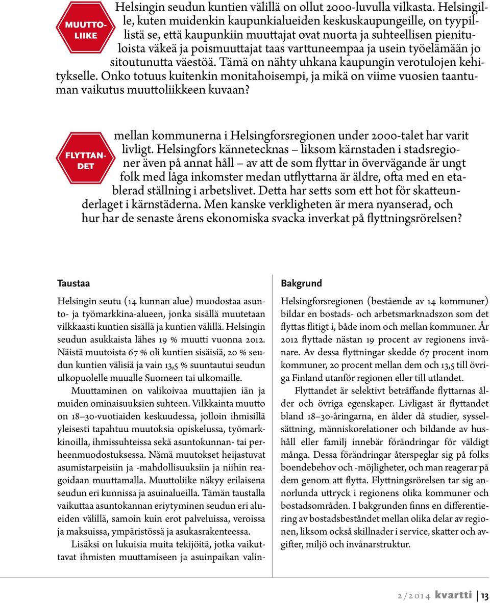 usein työelämään jo sitoutunutta väestöä. Tämä on nähty uhkana kaupungin verotulojen kehitykselle.