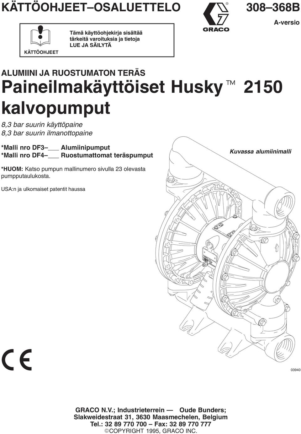 Alumiinipumput Ruostumattomat teräspumput Kuvassa alumiinimalli *HUOM: Katso pumpun mallinumero sivulla 3 olevasta pumpputaulukosta.