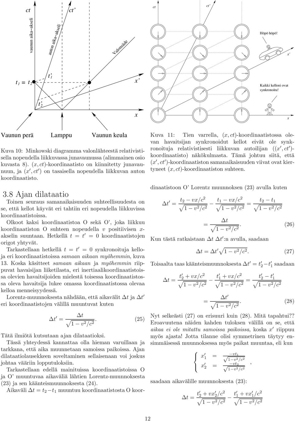 (x, ct)-koordinaatisto on kiinnitetty junavaunuun, ja (x, ct ) on tasaisella nopeudella liikkuvan auton koordinaatisto. 3.