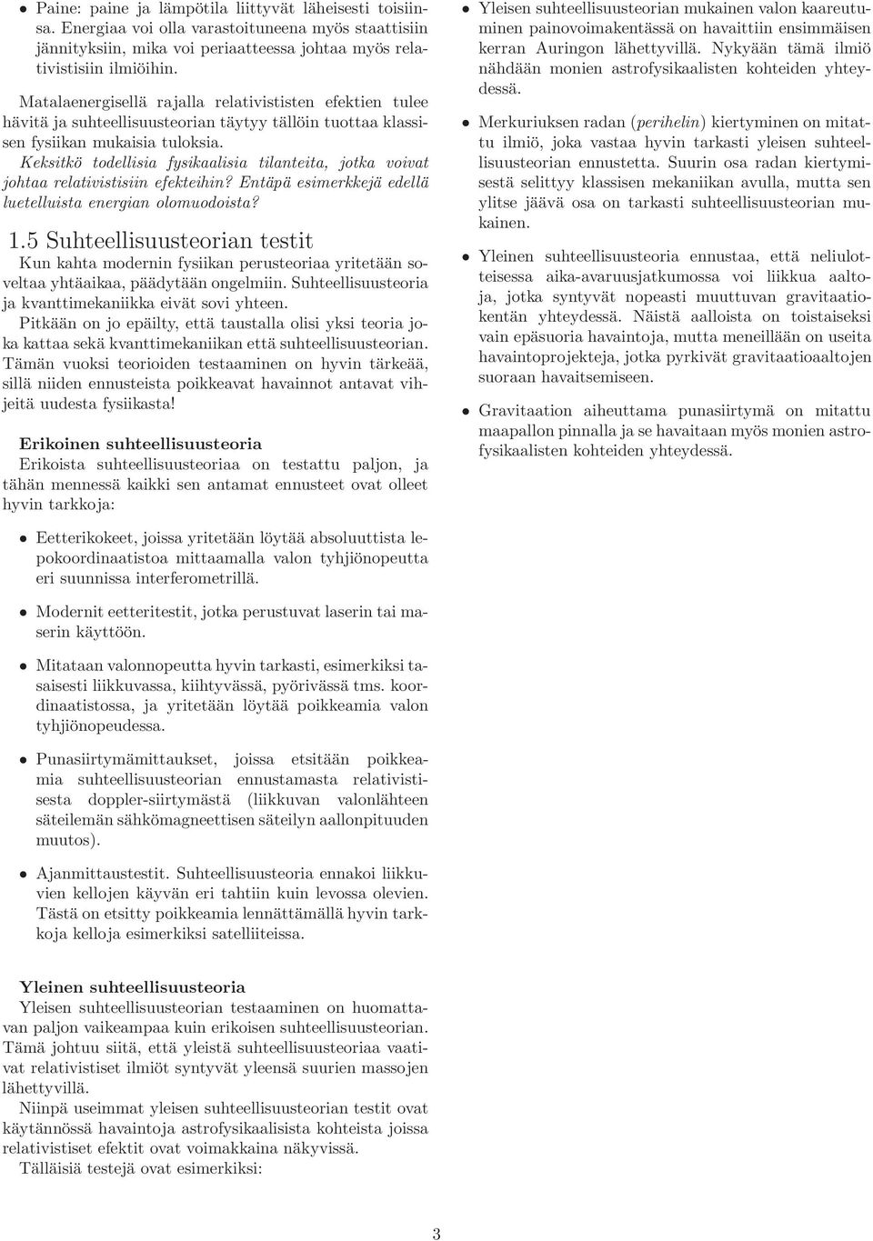 Keksitkö todellisia fysikaalisia tilanteita, jotka voivat johtaa relativistisiin efekteihin? Entäpä esimerkkejä edellä luetelluista energian olomuodoista? 1.