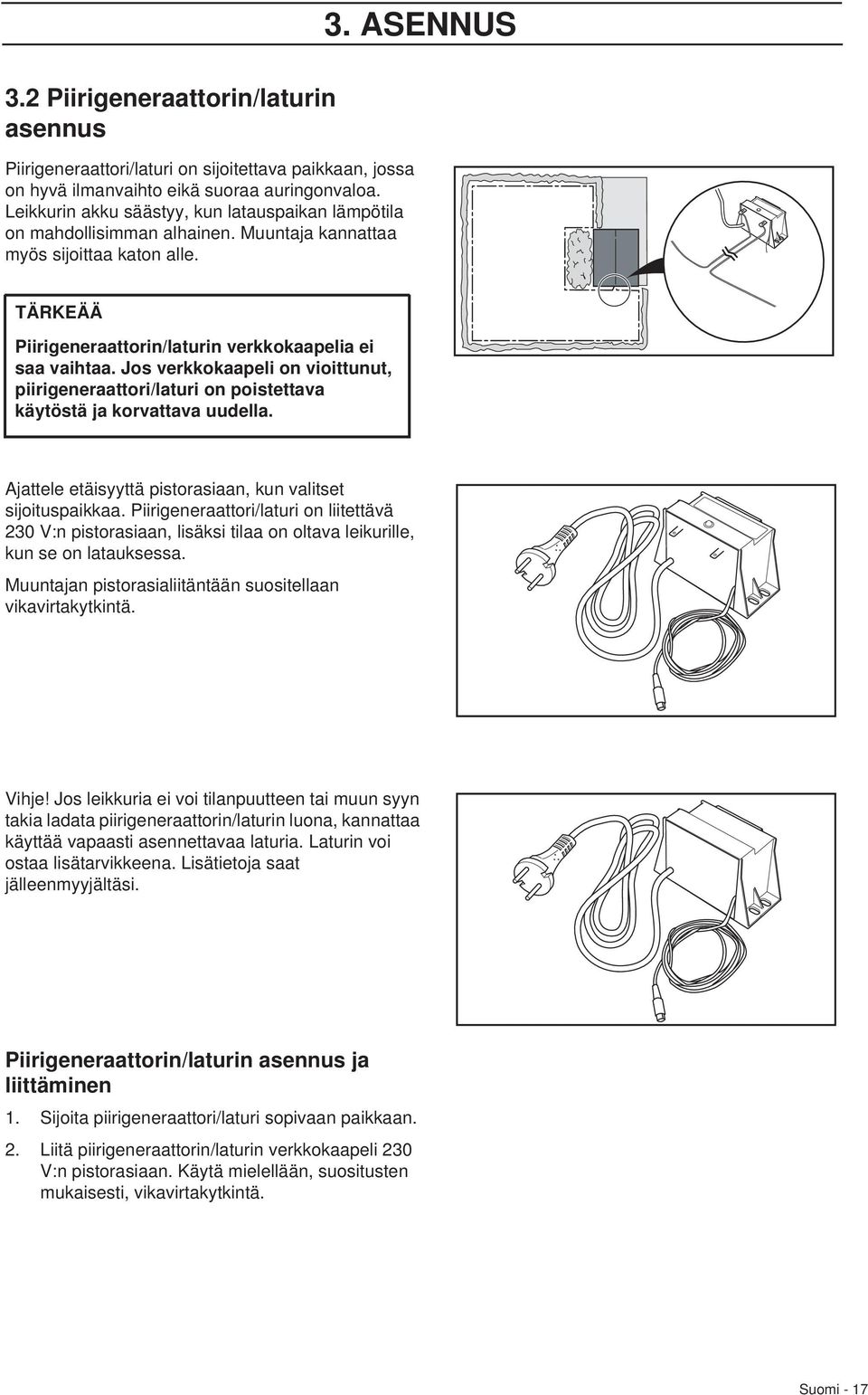 Jos verkkokaapeli on vioittunut, piirigeneraattori/laturi on poistettava käytöstä ja korvattava uudella. Ajattele etäisyyttä pistorasiaan, kun valitset sijoituspaikkaa.