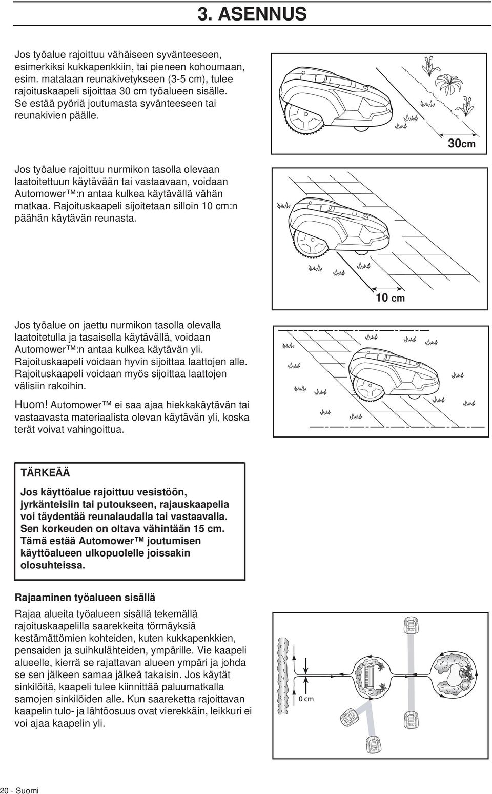 30cm Jos työalue rajoittuu nurmikon tasolla olevaan laatoitettuun käytävään tai vastaavaan, voidaan Automower :n antaa kulkea käytävällä vähän matkaa.
