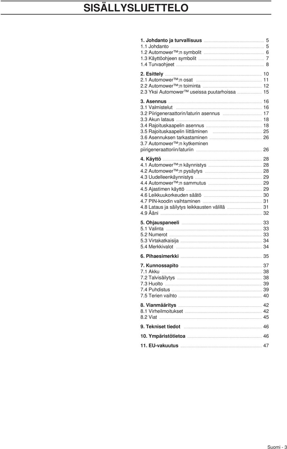 4 Rajoituskaapelin asennus... 18 3.5 Rajoituskaapelin liittäminen... 25 3.6 Asennuksen tarkastaminen... 26 3.7 Automower :n kytkeminen piirigeneraattoriin/laturiin... 26 4. Käyttö... 28 4.