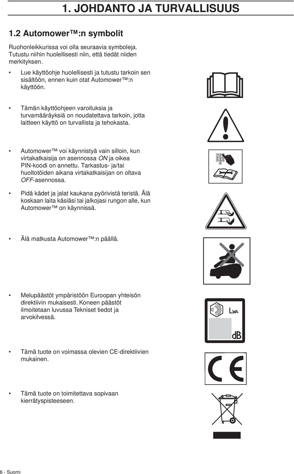 Tämän käyttöohjeen varoituksia ja turvamääräyksiä on noudatettava tarkoin, jotta laitteen käyttö on turvallista ja tehokasta.