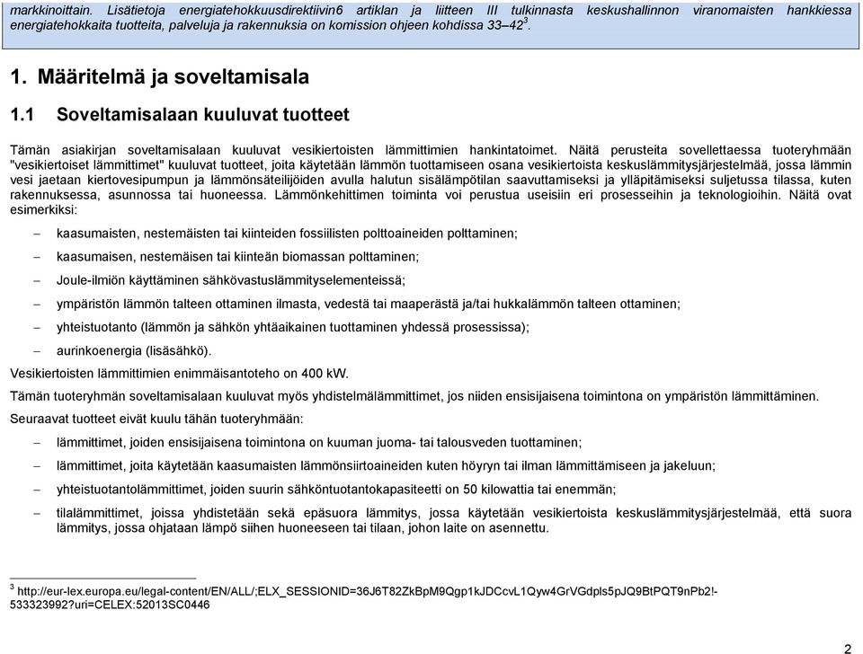 kohdissa 33 42 3. 1. Määritelmä ja soveltamisala 1.1 Soveltamisalaan kuuluvat tuotteet Tämän asiakirjan soveltamisalaan kuuluvat vesikiertoisten lämmittimien hankintatoimet.