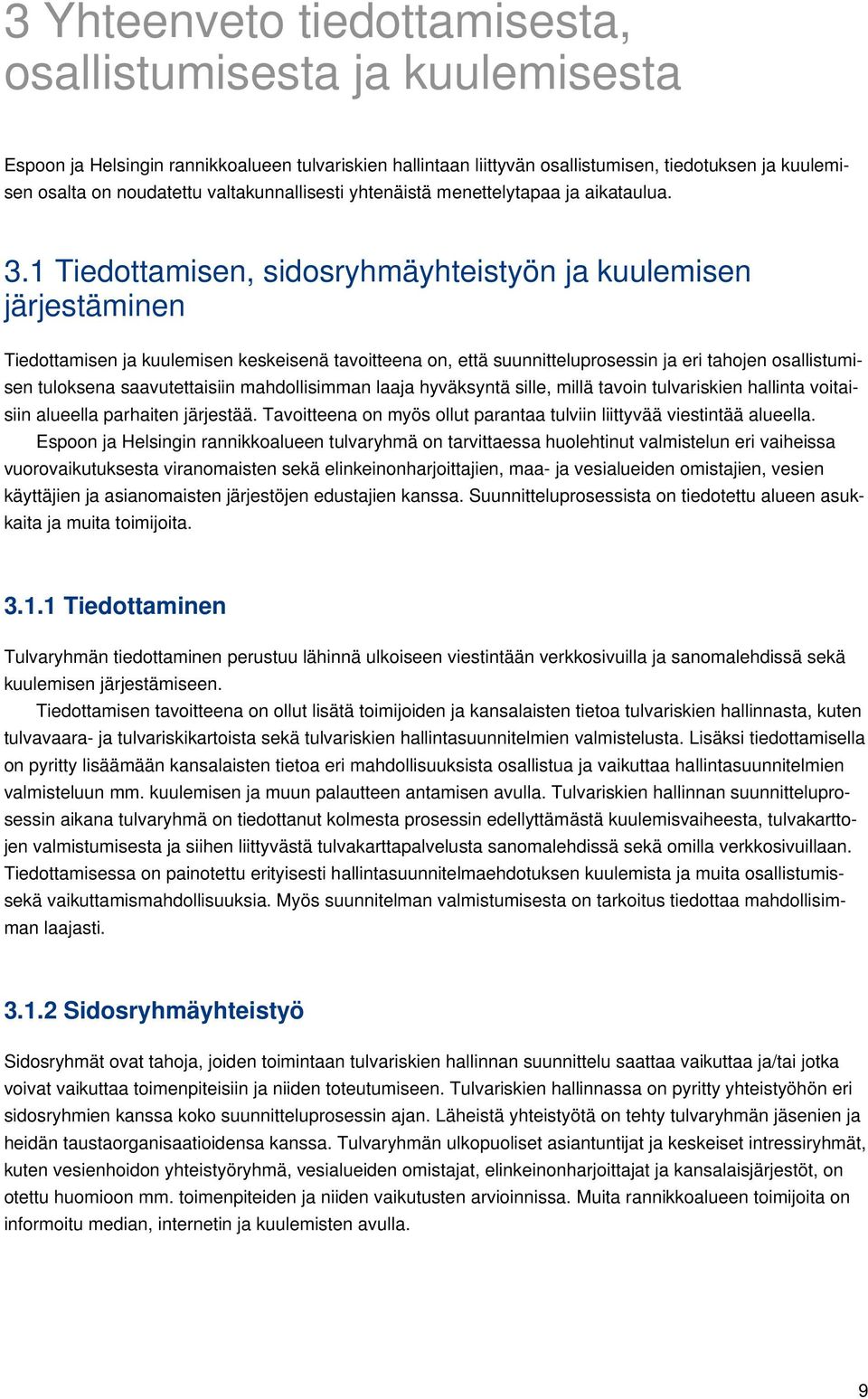 1 Tiedottamisen, sidosryhmäyhteistyön ja kuulemisen järjestäminen Tiedottamisen ja kuulemisen keskeisenä tavoitteena on, että suunnitteluprosessin ja eri tahojen osallistumisen tuloksena